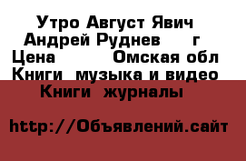 Утро.Август Явич (Андрей Руднев)1959г › Цена ­ 100 - Омская обл. Книги, музыка и видео » Книги, журналы   